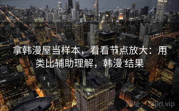 拿韩漫屋当样本,看看节点放大:用类比辅助理解,韩漫 结果