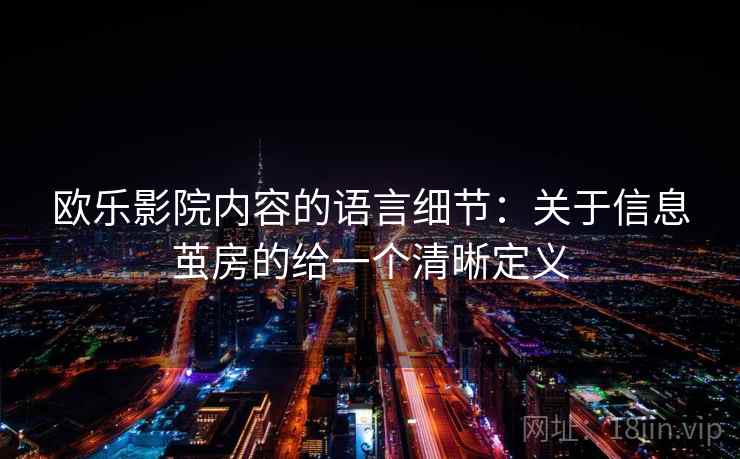 欧乐影院内容的语言细节：关于信息茧房的给一个清晰定义